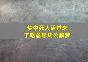 梦中死人活过来了啥意思周公解梦