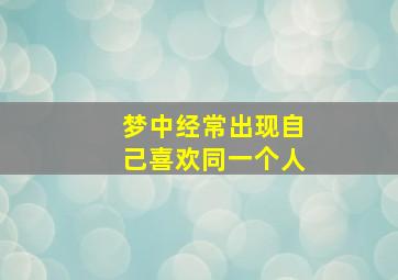 梦中经常出现自己喜欢同一个人