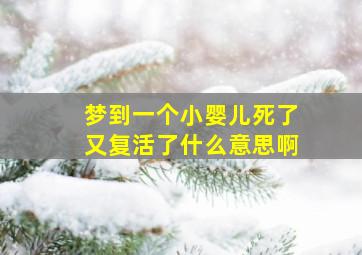 梦到一个小婴儿死了又复活了什么意思啊