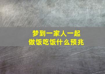 梦到一家人一起做饭吃饭什么预兆