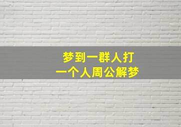 梦到一群人打一个人周公解梦