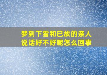 梦到下雪和已故的亲人说话好不好呢怎么回事