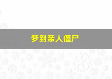 梦到亲人僵尸