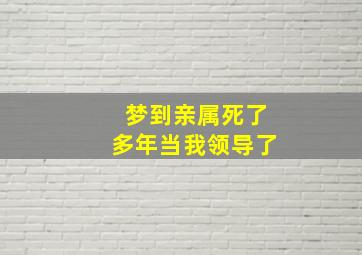 梦到亲属死了多年当我领导了