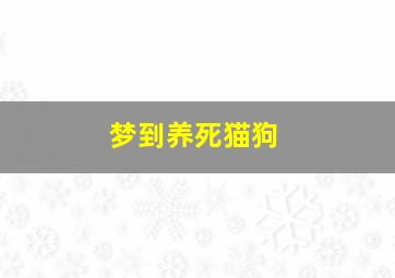 梦到养死猫狗