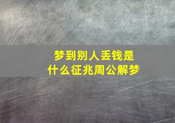 梦到别人丢钱是什么征兆周公解梦