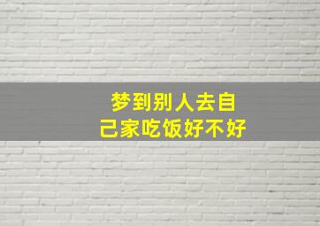 梦到别人去自己家吃饭好不好