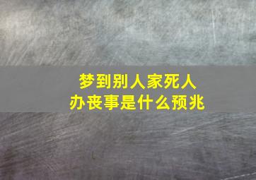 梦到别人家死人办丧事是什么预兆