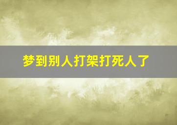 梦到别人打架打死人了