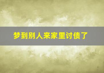 梦到别人来家里讨债了