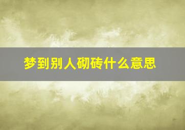 梦到别人砌砖什么意思