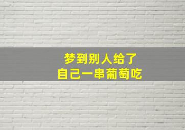 梦到别人给了自己一串葡萄吃