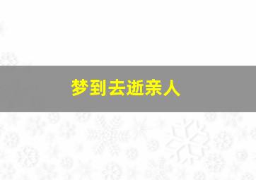 梦到去逝亲人