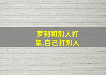 梦到和别人打架,自己打别人