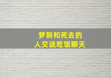 梦到和死去的人交谈吃饭聊天