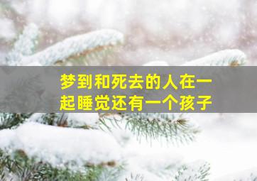 梦到和死去的人在一起睡觉还有一个孩子