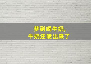 梦到喝牛奶,牛奶还喷出来了