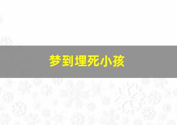 梦到埋死小孩