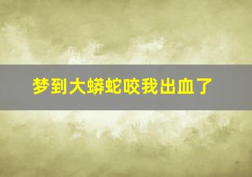 梦到大蟒蛇咬我出血了