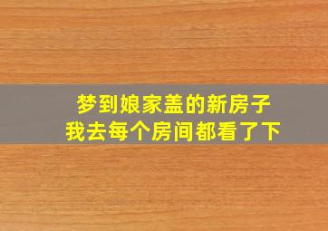 梦到娘家盖的新房子我去每个房间都看了下