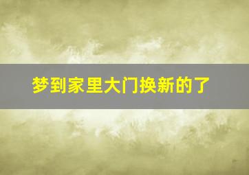 梦到家里大门换新的了