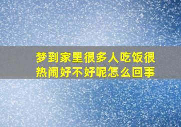 梦到家里很多人吃饭很热闹好不好呢怎么回事