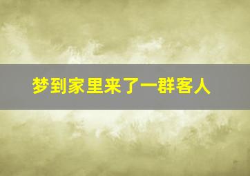 梦到家里来了一群客人