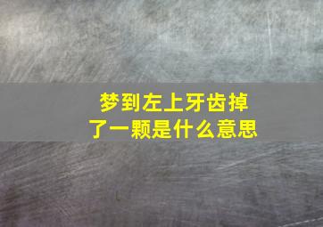 梦到左上牙齿掉了一颗是什么意思