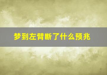 梦到左臂断了什么预兆