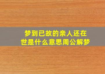 梦到已故的亲人还在世是什么意思周公解梦