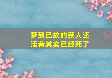 梦到已故的亲人还活着其实已经死了