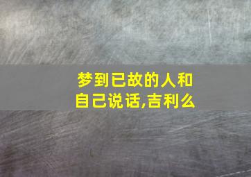 梦到已故的人和自己说话,吉利么