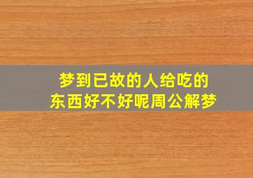 梦到已故的人给吃的东西好不好呢周公解梦