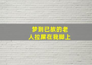 梦到已故的老人拉屎在我脚上