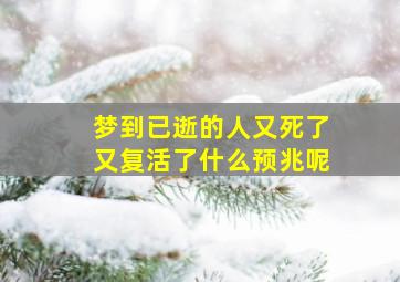 梦到已逝的人又死了又复活了什么预兆呢