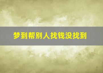 梦到帮别人找钱没找到