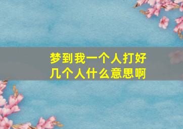 梦到我一个人打好几个人什么意思啊