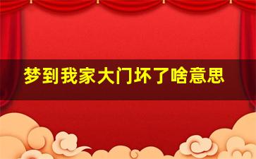 梦到我家大门坏了啥意思