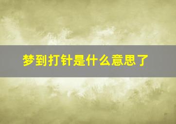 梦到打针是什么意思了