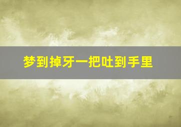 梦到掉牙一把吐到手里