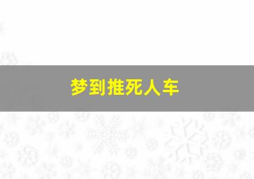 梦到推死人车