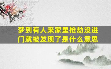 梦到有人来家里抢劫没进门就被发现了是什么意思