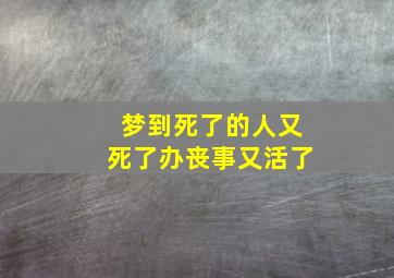 梦到死了的人又死了办丧事又活了