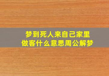 梦到死人来自己家里做客什么意思周公解梦