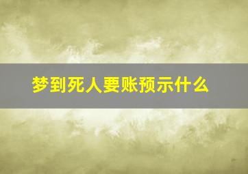 梦到死人要账预示什么