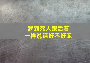 梦到死人跟活着一样说话好不好呢