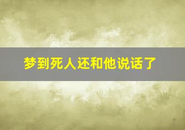 梦到死人还和他说话了