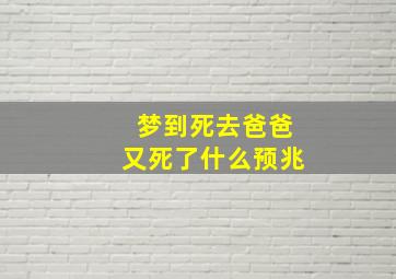 梦到死去爸爸又死了什么预兆