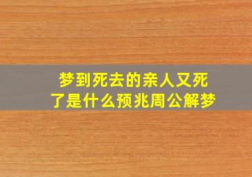 梦到死去的亲人又死了是什么预兆周公解梦