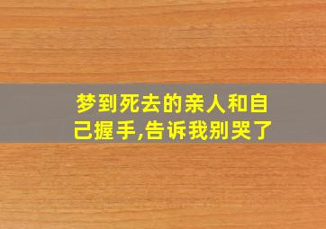 梦到死去的亲人和自己握手,告诉我别哭了